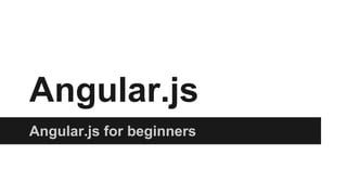 Angular.js 
Angular.js for beginners 
 