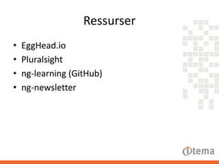 Ressurser
•
•
•
•

EggHead.io
Pluralsight
ng-learning (GitHub)
ng-newsletter

 