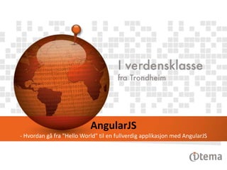 Forside

AngularJS
- Hvordan gå fra "Hello World" til en fullverdig applikasjon med AngularJS

 
