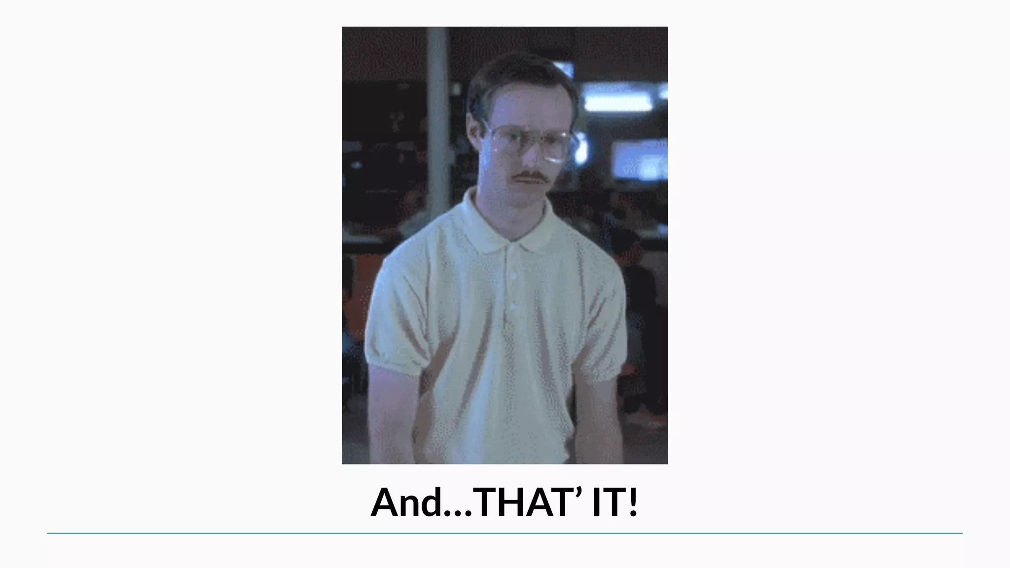 And…THAT’ IT! 