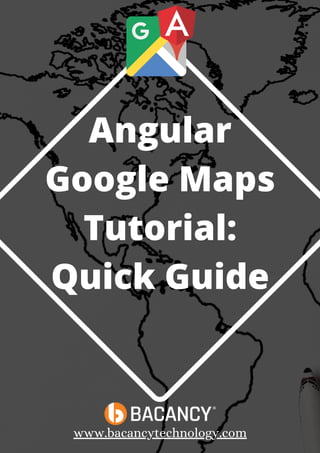 Angular
Google Maps
Tutorial:
Quick Guide


www.bacancytechnology.com
 