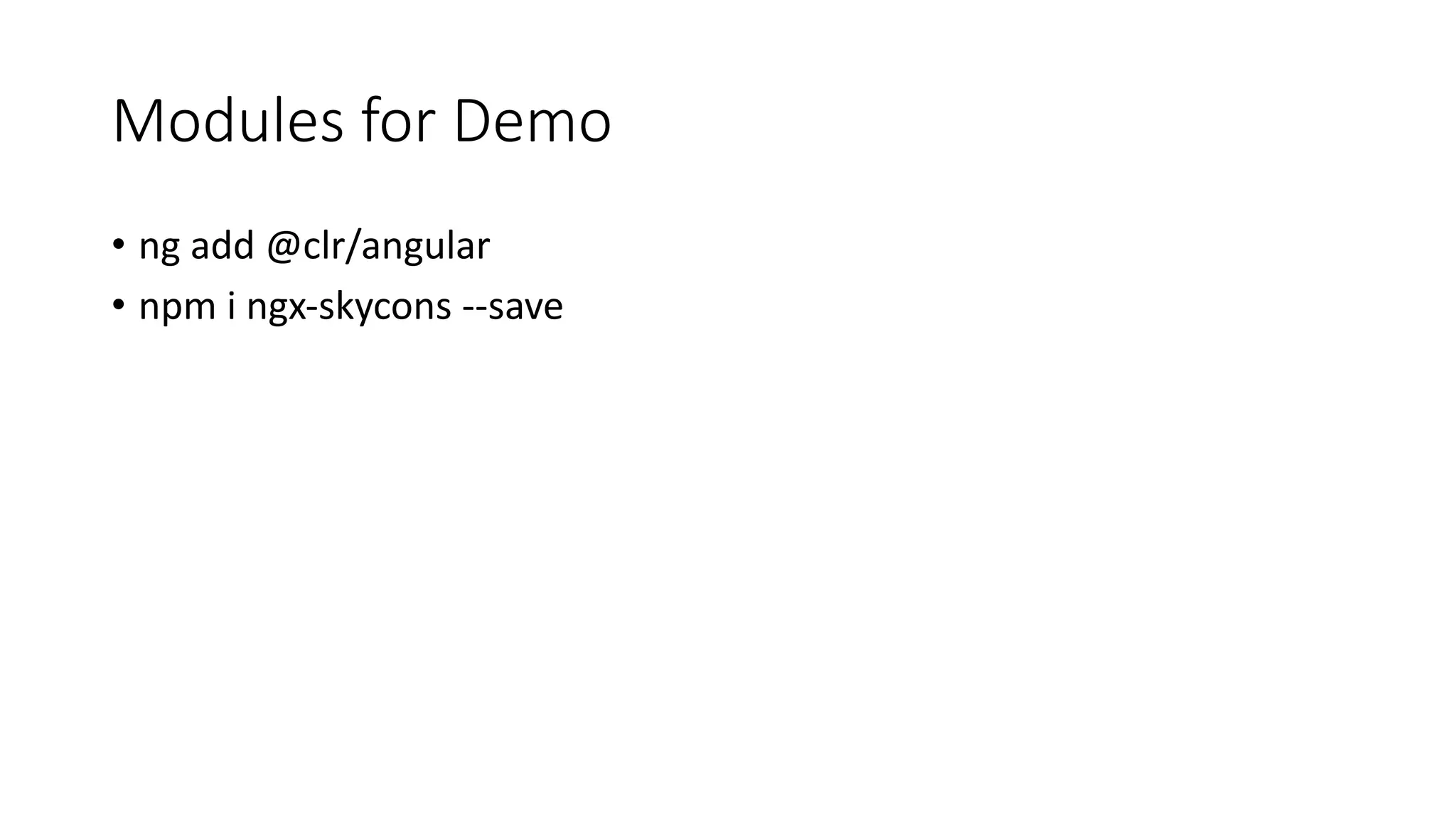 Modules for Demo • ng add @clr/angular • npm i ngx-skycons --save 