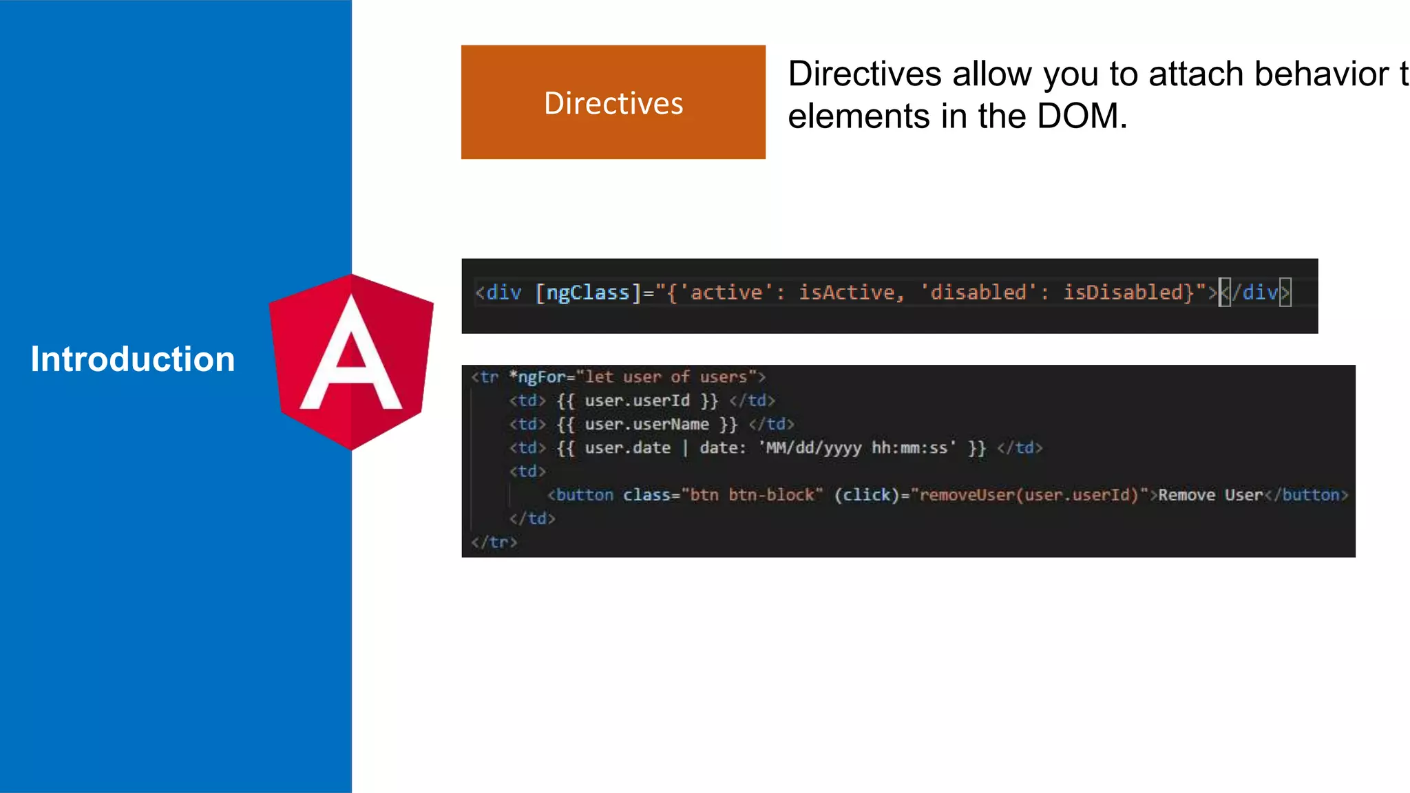 Introduction Directives Directives allow you to attach behavior to elements in the DOM. 