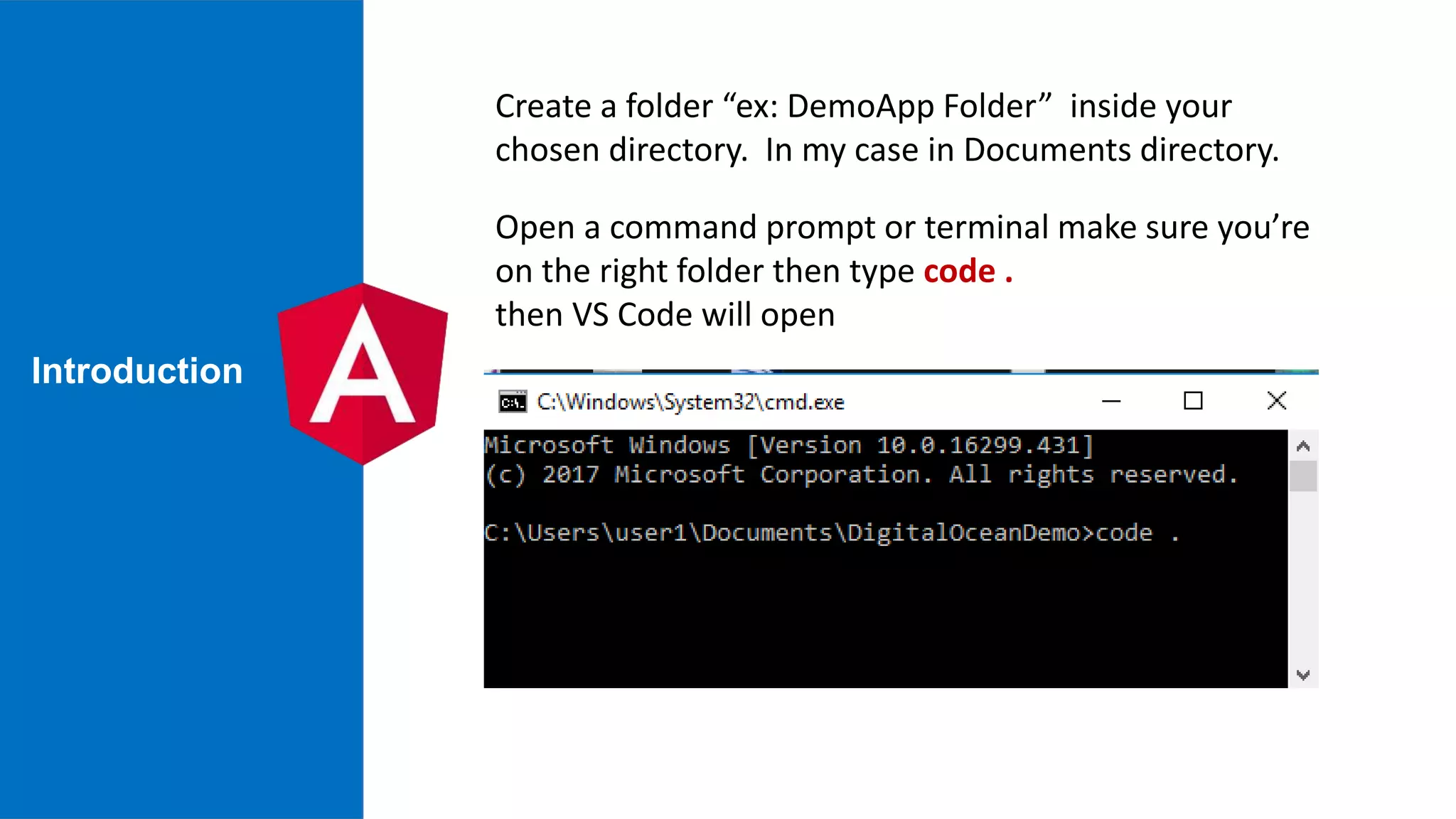 Introduction Open a command prompt or terminal make sure you’re on the right folder then type code . then VS Code will open Create a folder “ex: DemoApp Folder” inside your chosen directory. In my case in Documents directory. 