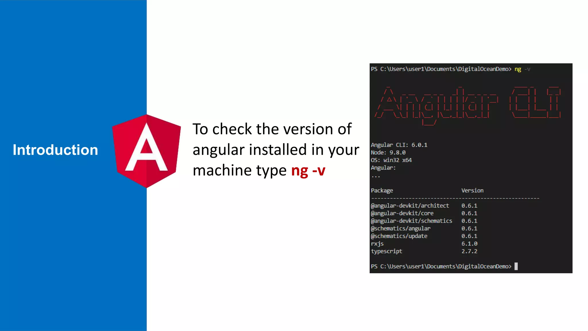 Introduction To check the version of angular installed in your machine type ng -v 