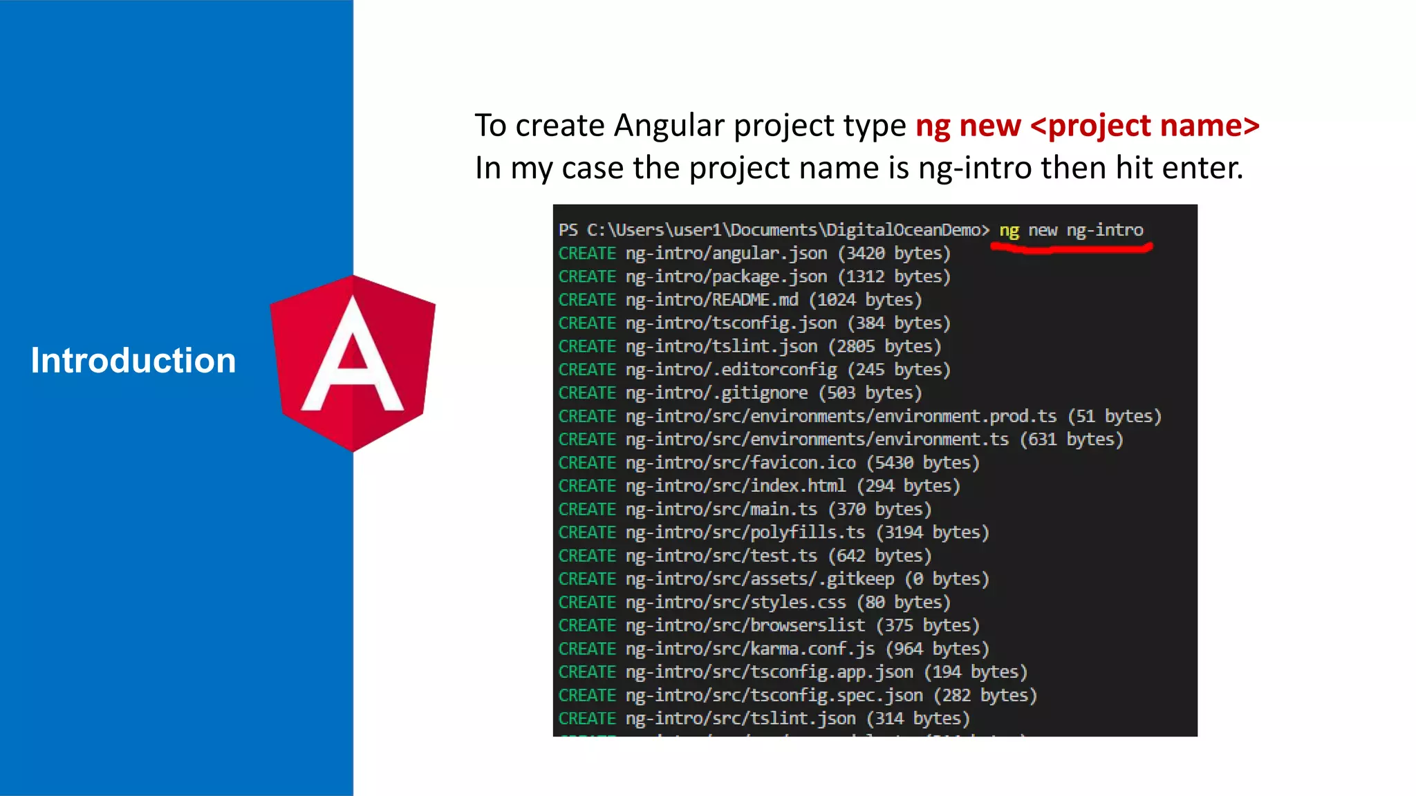 Introduction To create Angular project type ng new <project name> In my case the project name is ng-intro then hit enter. 