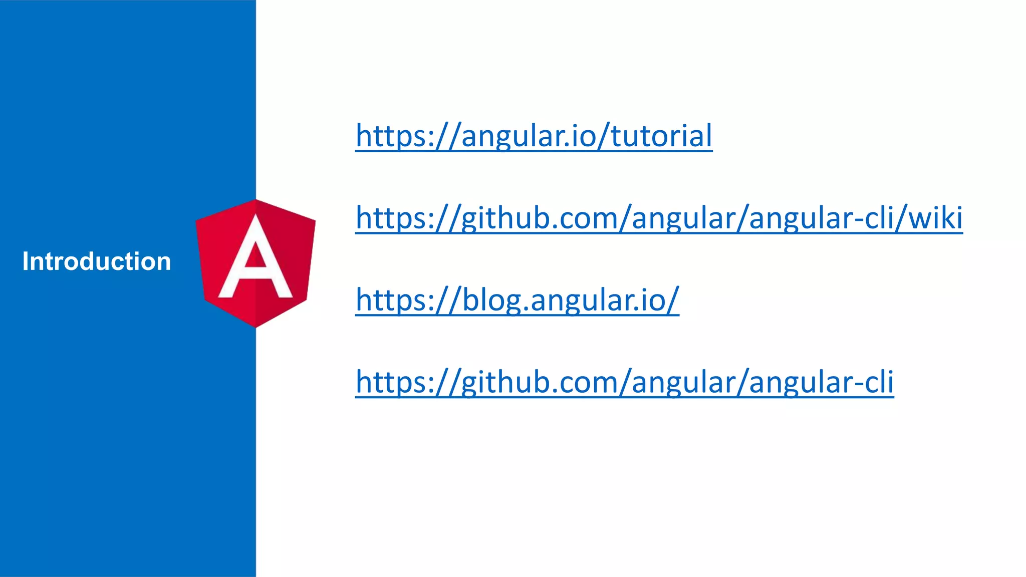 Introduction https://angular.io/tutorial https://github.com/angular/angular-cli/wiki https://blog.angular.io/ https://github.com/angular/angular-cli 