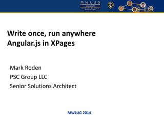 Write once, run anywhere 
Angular.js in XPages 
Mark Roden 
PSC Group LLC 
Senior Solutions Architect 
MWLUG 2014 
 