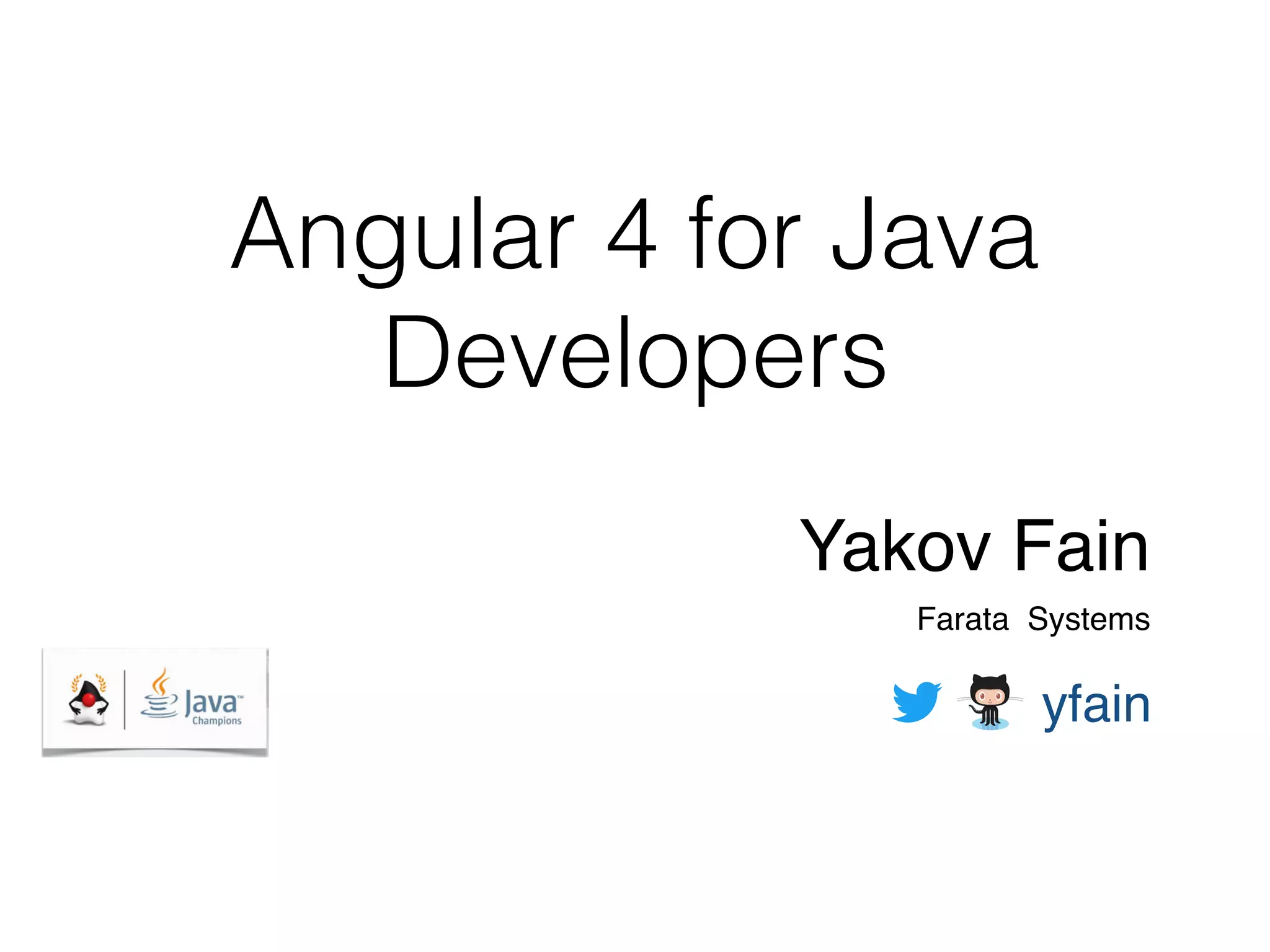 Angular 4 for Java
Developers
Yakov Fain
Farata Systems 
yfain
 