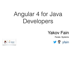 Angular 4 for Java
Developers
Yakov Fain
Farata Systems 
yfain
 