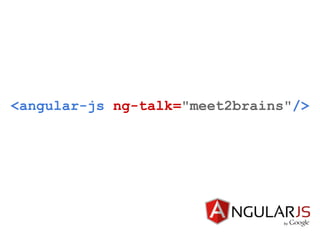 <angular-js ng-talk="meet2brains"/>
 