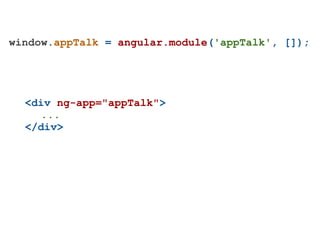 window.appTalk = angular.module('appTalk', []);




  <div ng-app="appTalk">
    ...
  </div>
 