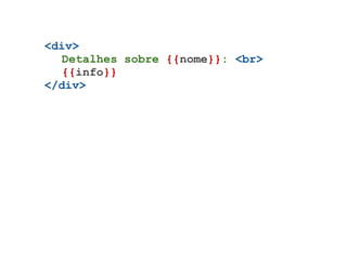 <div>
  Detalhes sobre {{nome}}: <br>
  {{info}}
</div>
 