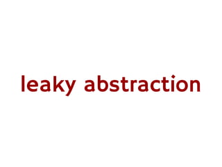 leaky abstraction
 