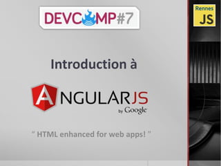Introduction à



“ HTML enhanced for web apps! ”
 