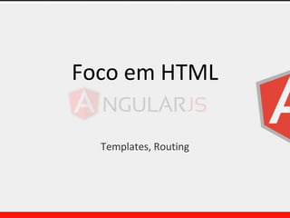 Foco em HTML
Templates, Routing
 