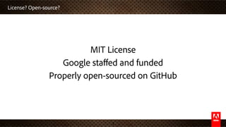 License? Open-source?
3
MIT License
Google staﬀed and funded
Properly open-sourced on GitHub
 