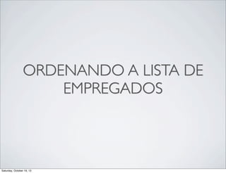 ORDENANDO A LISTA DE
EMPREGADOS

Saturday, October 19, 13

 