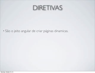 DIRETIVAS

• São

o jeito angular de criar páginas dinamicas.

Saturday, October 19, 13

 