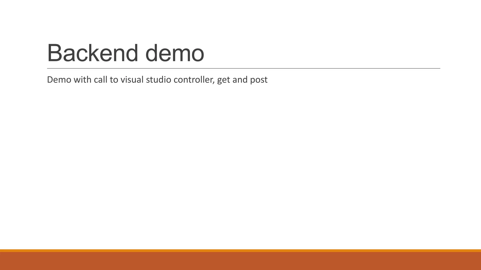 Backend demo
Demo with call to visual studio controller, get and post

 