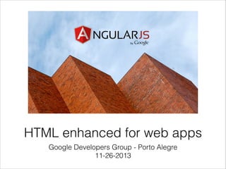 HTML enhanced for web apps
Google Developers Group - Porto Alegre 
11-26-2013

 