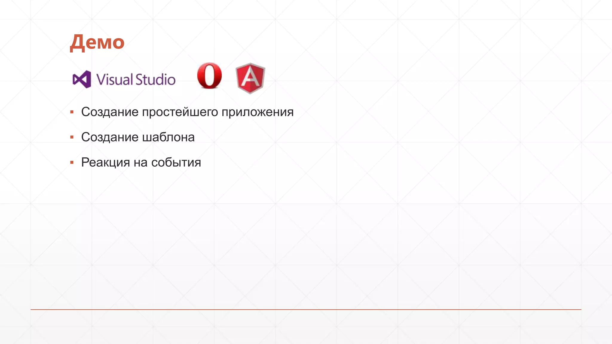 Демо

▪ Создание простейшего приложения
▪ Создание шаблона
▪ Реакция на события

 