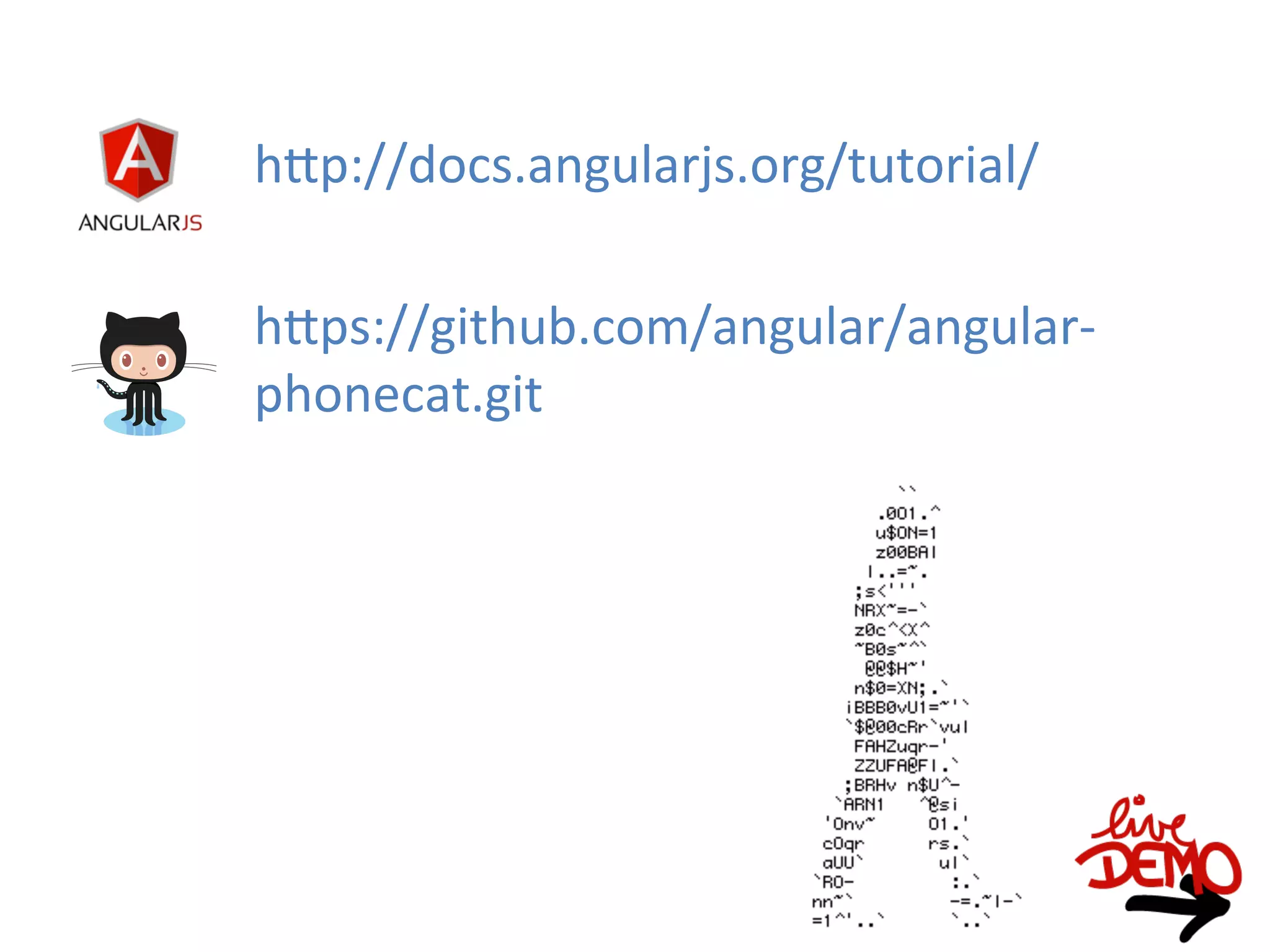 hEp://docs.angularjs.org/tutorial/
hEps://github.com/angular/angular-‐
phonecat.git