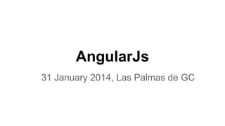 AngularJs
31 January 2014, Las Palmas de GC

 