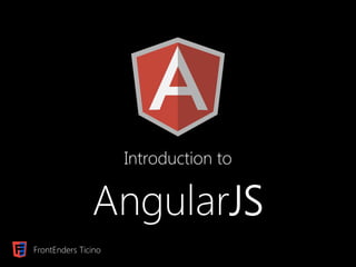 AngularJS
Introduction to
FrontEnders Ticino
 