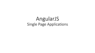 AngularJS
Single Page Applications
 