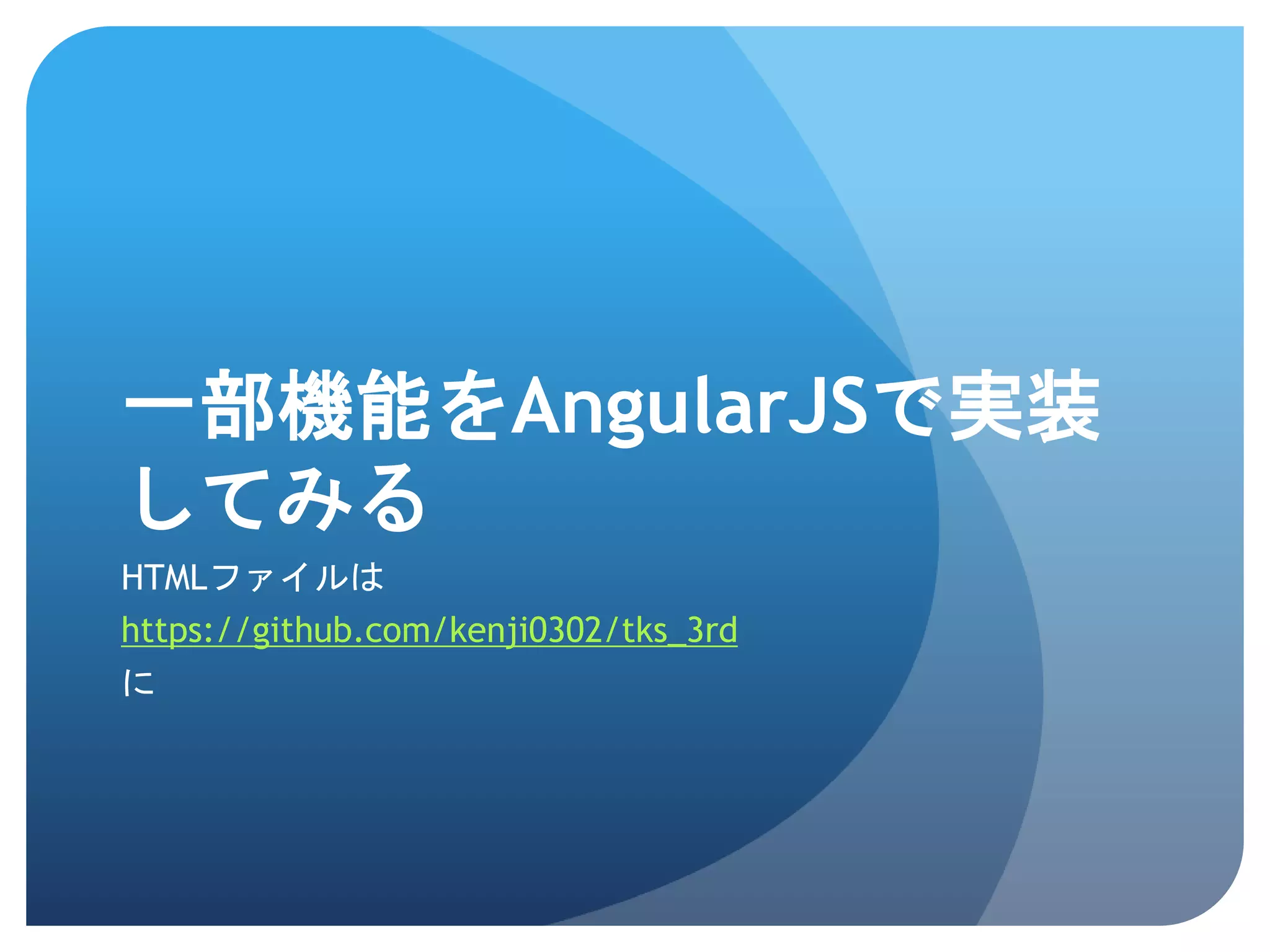 一部機能をAngularJSで実装 してみる HTMLファイルは https://github.com/kenji0302/tks_3rd に 