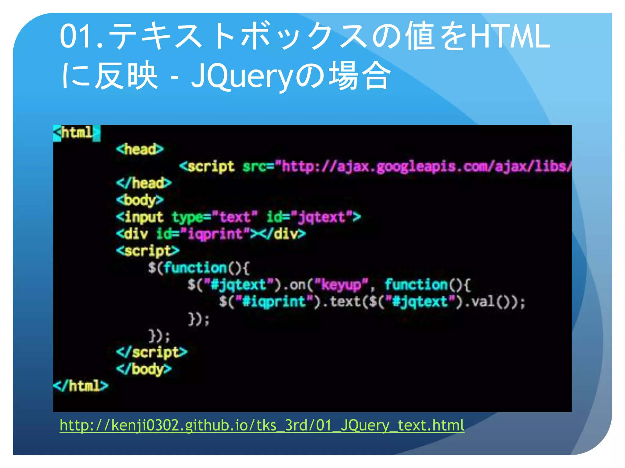 01.テキストボックスの値をHTML に反映 - JQueryの場合 http://kenji0302.github.io/tks_3rd/01_JQuery_text.html 