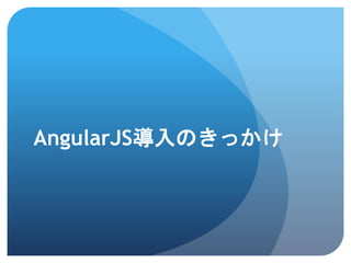 AngularJS導入のきっかけ
 