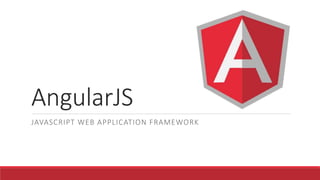 AngularJS
JAVASCRIPT WEB APPLICATION FRAMEWORK
 