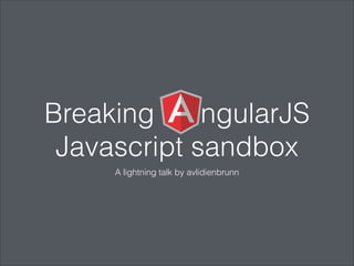 Breaking ngularJS 
Javascript sandbox 
A lightning talk by avlidienbrunn 
 