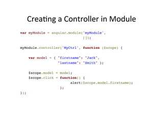 Example: 
Own 
Filter 
// declare a module! 
var myAppModule = angular.module('myApp', []);! 
! 
// configure the module.!...