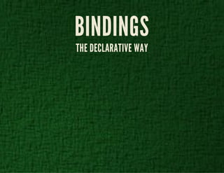 BINDINGS 
THE DECLARATIVE WAY 
 
