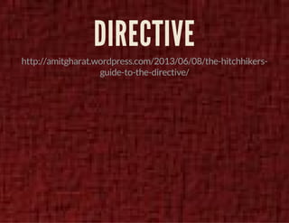 DIRECTIVE 
http://amitgharat.wordpress.com/2013/06/08/the-hitchhikers-guide- 
to-the-directive/ 
 