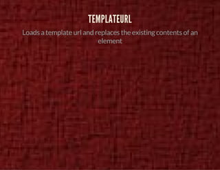 TEMPLATEURL 
Loads a template url and replaces the existing contents of an 
element 
 