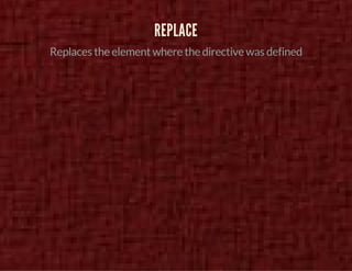 REPLACE 
Replaces the element where the directive was defined 
 