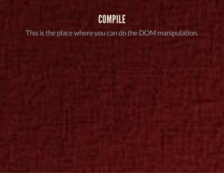 COMPILE 
This is the place where you can do the DOM manipulation. 
 