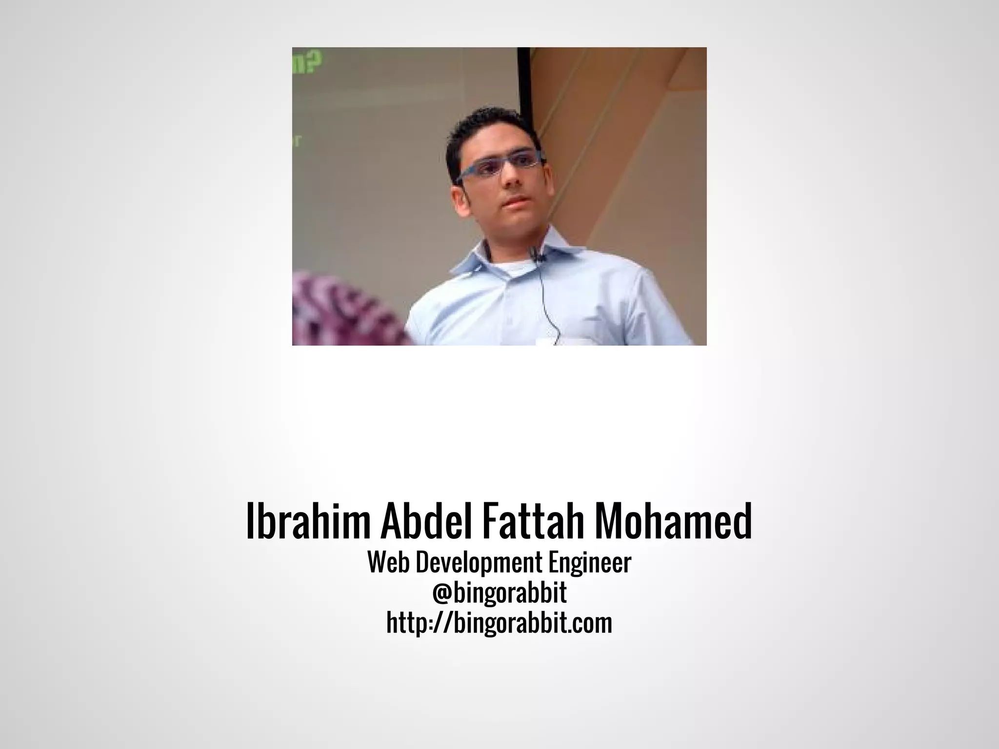 Ibrahim Abdel Fattah Mohamed
Web Development & Software Engineer
@bingorabbit
http://bingorabbit.com
 