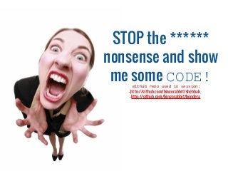 STOP the ******
nonsense and show
me some CODE!github repo used in session:
-http://github.com/bingorabbit/shebbak
-http://github.com/bingorabbit/bondera
 