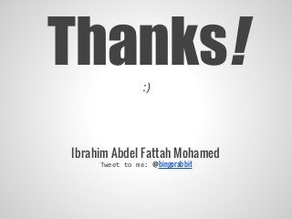Thanks!:)
Ibrahim Abdel Fattah Mohamed
Tweet to me: @bingorabbit
 