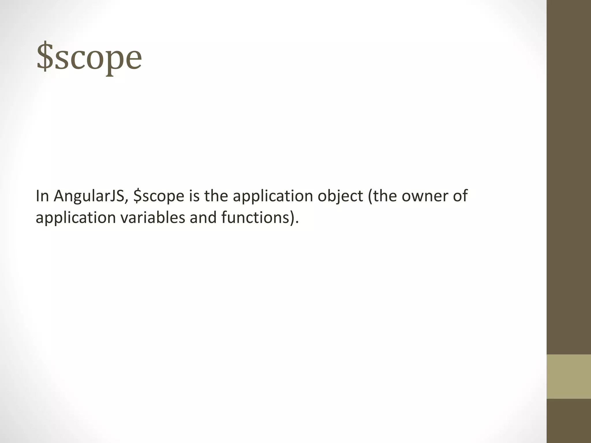$scope In AngularJS, $scope is the application object (the owner of application variables and functions). 