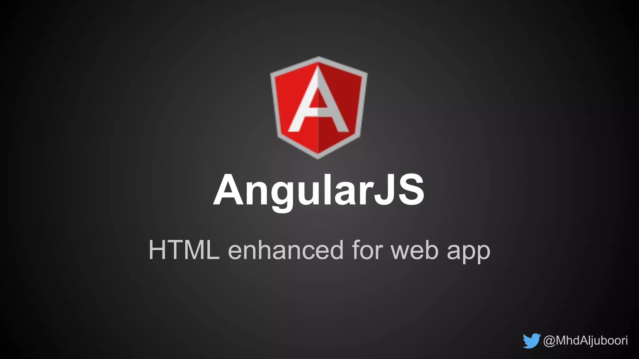 AngularJS
HTML enhanced for web app
@MhdAljuboori
 