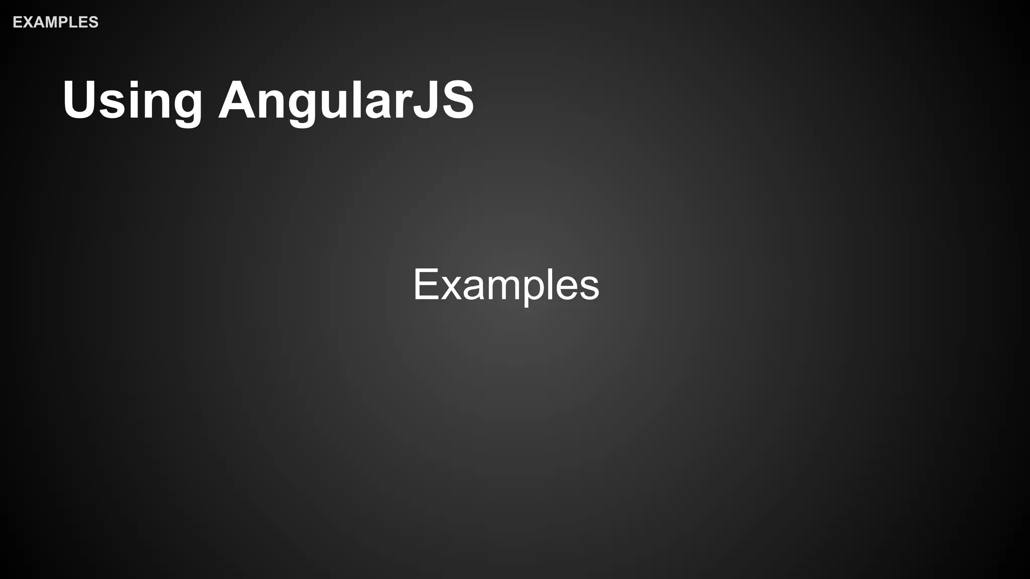 Using AngularJS
EXAMPLES
Examples
https://github.com/MhdAljuboori/ng-examples
 