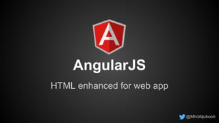 AngularJS
HTML enhanced for web app
@MhdAljuboori
 