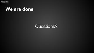 We are done
FINISHING
Questions?
 