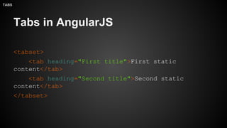 Tabs in AngularJS
<tabset>
<tab heading="First title">First static
content</tab>
<tab heading="Second title">Second static
content</tab>
</tabset>
TABS
 